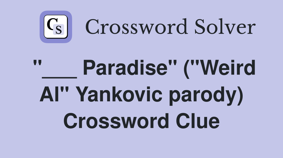 Paradise" ("Weird Al" Yankovic parody) Crossword Clue Answers